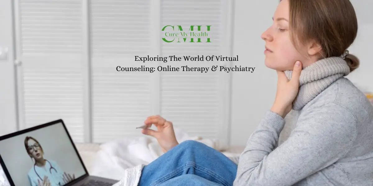 Exploring The World Of Virtual Counseling: Online Therapy & Psychiatry
